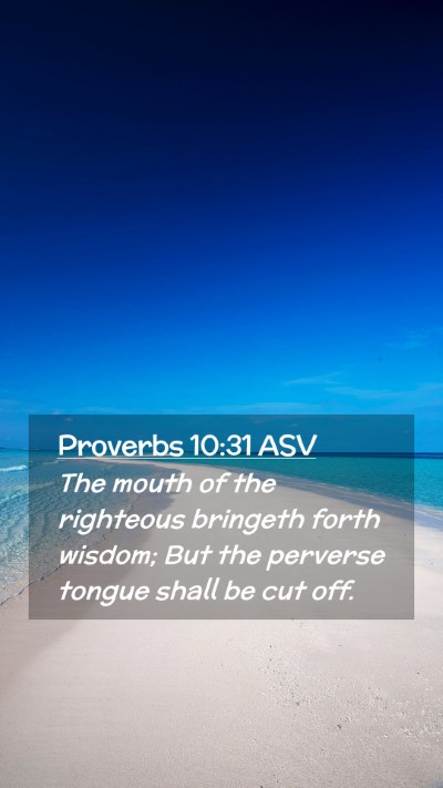Picture 02 - Proverbs 10:31 ASV Mobile Phone Wallpaper - The mouth of the righteous bringeth forth wisdom; - Mobile Bible Verse Wallpaper