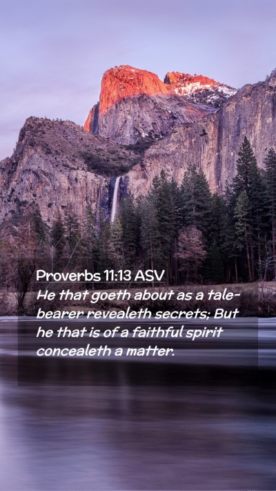 Picture 02 - Proverbs 11:13 ASV Mobile Phone Wallpaper - He that goeth about as a tale-bearer revealeth - Mobile Bible Verse Wallpaper