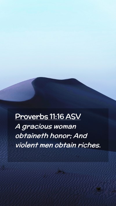 Picture 02 - Proverbs 11:16 ASV Mobile Phone Wallpaper - A gracious woman obtaineth honor; And violent men - Mobile Bible Verse Wallpaper
