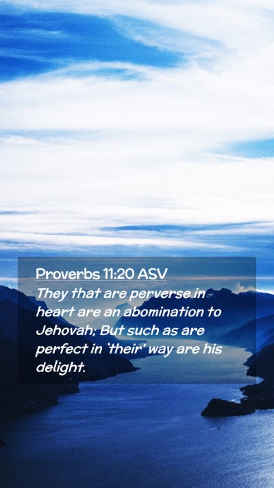 Picture 02 - Proverbs 11:20 ASV Mobile Phone Wallpaper - They that are perverse in heart are an - Mobile Bible Verse Wallpaper