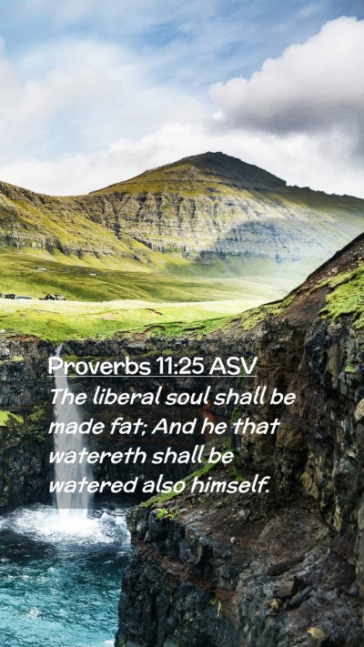 Picture 02 - Proverbs 11:25 ASV Mobile Phone Wallpaper - The liberal soul shall be made fat; And he that - Mobile Bible Verse Wallpaper