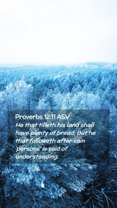 Picture 02 - Proverbs 12:11 ASV Mobile Phone Wallpaper - He that tilleth his land shall have plenty of - Mobile Bible Verse Wallpaper