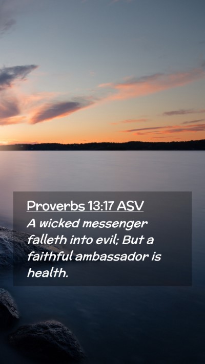Picture 02 - Proverbs 13:17 ASV Mobile Phone Wallpaper - A wicked messenger falleth into evil; But a - Mobile Bible Verse Wallpaper