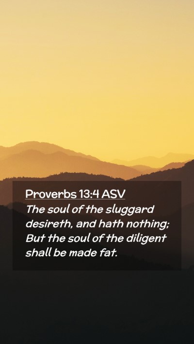 Picture 02 - Proverbs 13:4 ASV Mobile Phone Wallpaper - The soul of the sluggard desireth, and hath - Mobile Bible Verse Wallpaper