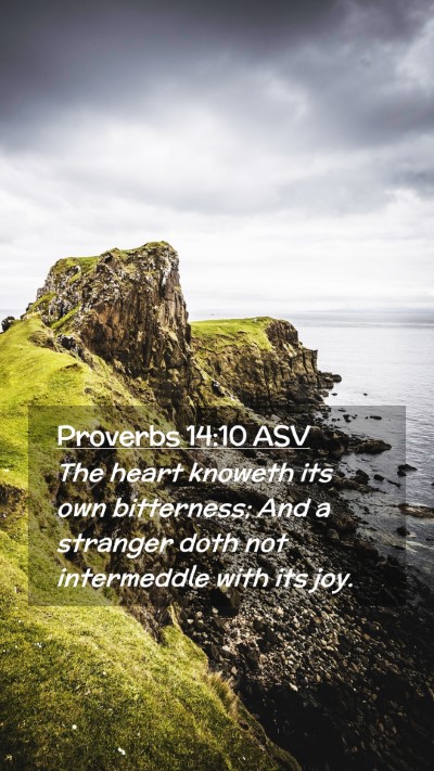 Picture 02 - Proverbs 14:10 ASV Mobile Phone Wallpaper - The heart knoweth its own bitterness; And a - Mobile Bible Verse Wallpaper