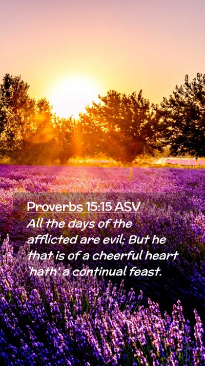 Picture 02 - Proverbs 15:15 ASV Mobile Phone Wallpaper - All the days of the afflicted are evil; But he - Mobile Bible Verse Wallpaper