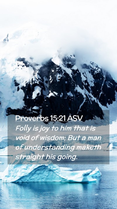 Picture 02 - Proverbs 15:21 ASV Mobile Phone Wallpaper - Folly is joy to him that is void of wisdom; But a - Mobile Bible Verse Wallpaper