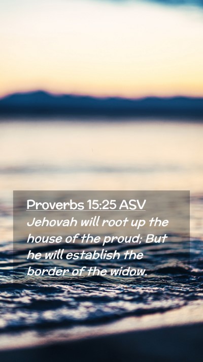 Picture 02 - Proverbs 15:25 ASV Mobile Phone Wallpaper - Jehovah will root up the house of the proud; But - Mobile Bible Verse Wallpaper