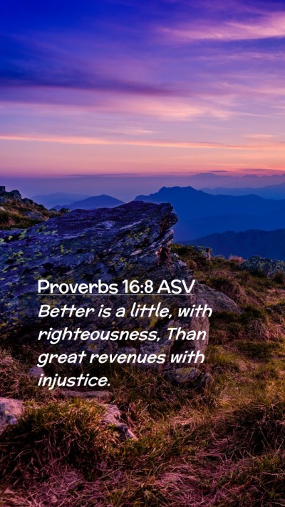 Picture 02 - Proverbs 16:8 ASV Mobile Phone Wallpaper - Better is a little, with righteousness, Than - Mobile Bible Verse Wallpaper