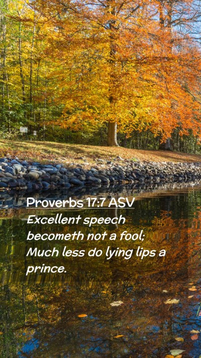 Picture 02 - Proverbs 17:7 ASV Mobile Phone Wallpaper - Excellent speech becometh not a fool; Much less - Mobile Bible Verse Wallpaper