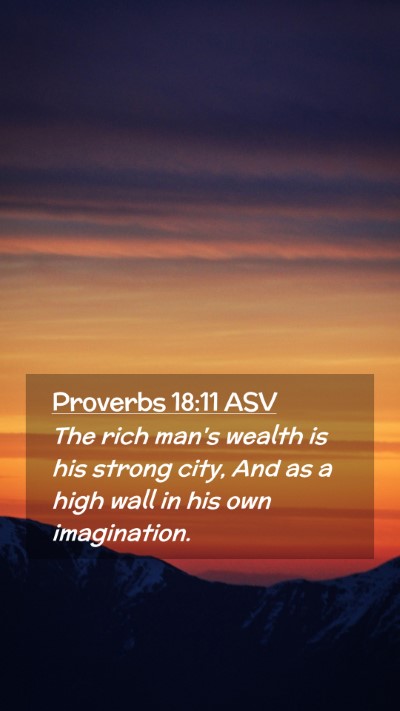 Picture 02 - Proverbs 18:11 ASV Mobile Phone Wallpaper - The rich man's wealth is his strong city, And as - Mobile Bible Verse Wallpaper