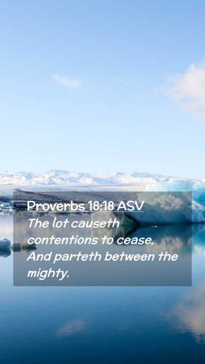 Picture 02 - Proverbs 18:18 ASV Mobile Phone Wallpaper - The lot causeth contentions to cease, And parteth - Mobile Bible Verse Wallpaper