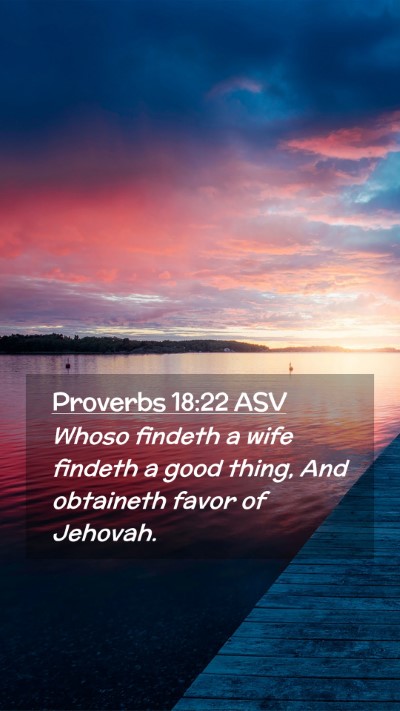 Picture 02 - Proverbs 18:22 ASV Mobile Phone Wallpaper - Whoso findeth a wife findeth a good thing, And - Mobile Bible Verse Wallpaper