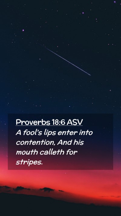 Picture 02 - Proverbs 18:6 ASV Mobile Phone Wallpaper - A fool's lips enter into contention, And his - Mobile Bible Verse Wallpaper