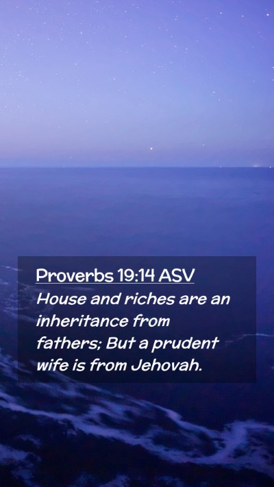 Picture 02 - Proverbs 19:14 ASV Mobile Phone Wallpaper - House and riches are an inheritance from fathers; - Mobile Bible Verse Wallpaper