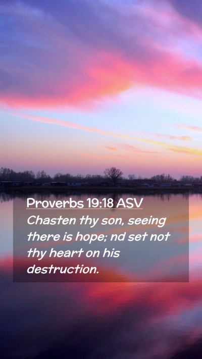 Picture 02 - Proverbs 19:18 ASV Mobile Phone Wallpaper - Chasten thy son, seeing there is hope; nd set not - Mobile Bible Verse Wallpaper
