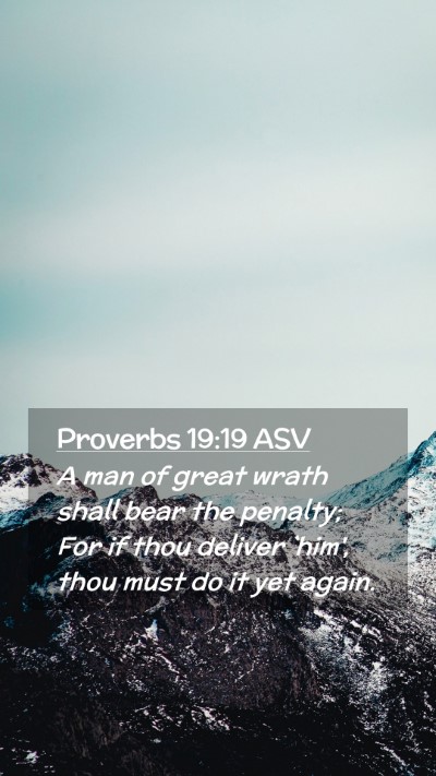 Picture 02 - Proverbs 19:19 ASV Mobile Phone Wallpaper - A man of great wrath shall bear the penalty; For - Mobile Bible Verse Wallpaper