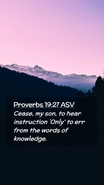 Picture 02 - Proverbs 19:27 ASV Mobile Phone Wallpaper - Cease, my son, to hear instruction `Only' to err - Mobile Bible Verse Wallpaper