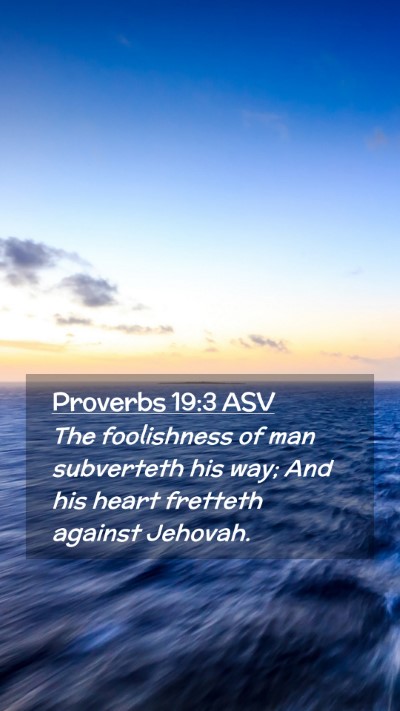 Picture 02 - Proverbs 19:3 ASV Mobile Phone Wallpaper - The foolishness of man subverteth his way; And - Mobile Bible Verse Wallpaper
