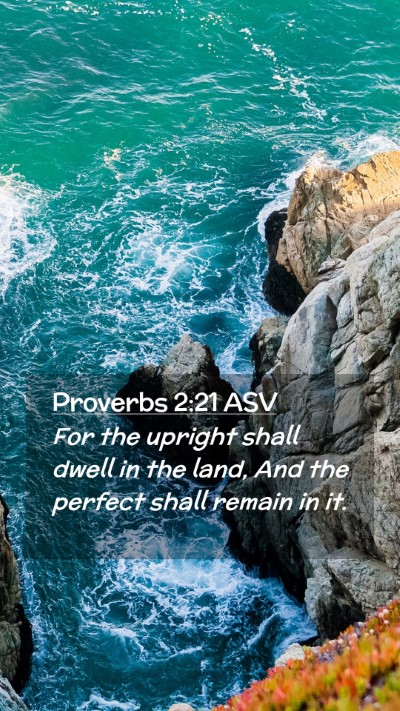 Picture 02 - Proverbs 2:21 ASV Mobile Phone Wallpaper - For the upright shall dwell in the land, And the - Mobile Bible Verse Wallpaper