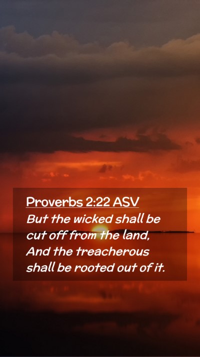 Picture 02 - Proverbs 2:22 ASV Mobile Phone Wallpaper - But the wicked shall be cut off from the land, - Mobile Bible Verse Wallpaper