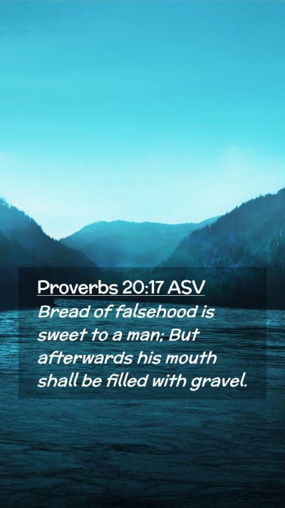 Picture 02 - Proverbs 20:17 ASV Mobile Phone Wallpaper - Bread of falsehood is sweet to a man; But - Mobile Bible Verse Wallpaper