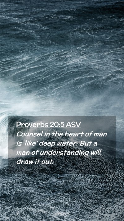 Picture 02 - Proverbs 20:5 ASV Mobile Phone Wallpaper - Counsel in the heart of man is `like' deep water; - Mobile Bible Verse Wallpaper