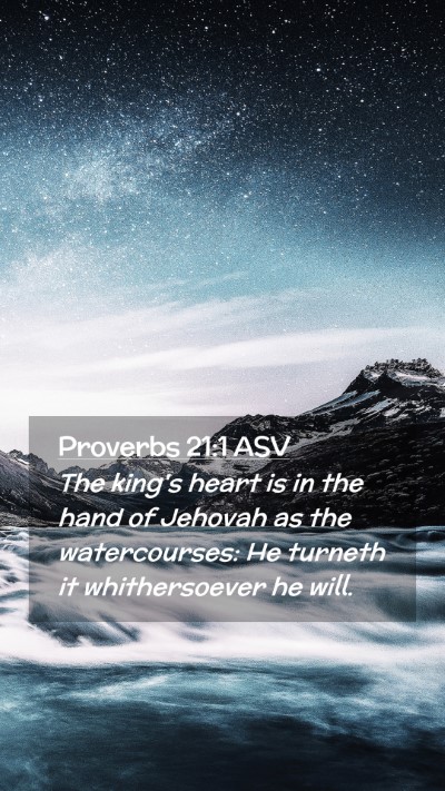 Picture 02 - Proverbs 21:1 ASV Mobile Phone Wallpaper - The king's heart is in the hand of Jehovah as the - Mobile Bible Verse Wallpaper