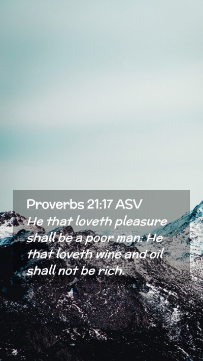 Picture 02 - Proverbs 21:17 ASV Mobile Phone Wallpaper - He that loveth pleasure shall be a poor man: He - Mobile Bible Verse Wallpaper