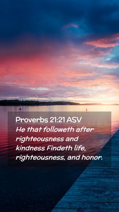 Picture 02 - Proverbs 21:21 ASV Mobile Phone Wallpaper - He that followeth after righteousness and - Mobile Bible Verse Wallpaper