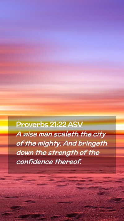Picture 02 - Proverbs 21:22 ASV Mobile Phone Wallpaper - A wise man scaleth the city of the mighty, And - Mobile Bible Verse Wallpaper