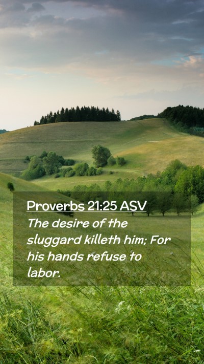 Picture 02 - Proverbs 21:25 ASV Mobile Phone Wallpaper - The desire of the sluggard killeth him; For his - Mobile Bible Verse Wallpaper