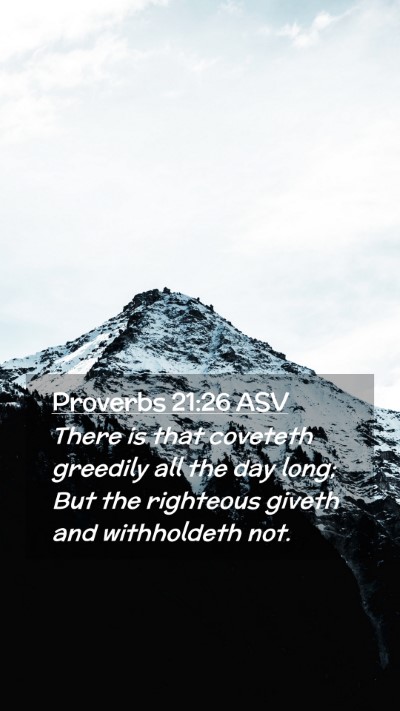 Picture 02 - Proverbs 21:26 ASV Mobile Phone Wallpaper - There is that coveteth greedily all the day long; - Mobile Bible Verse Wallpaper