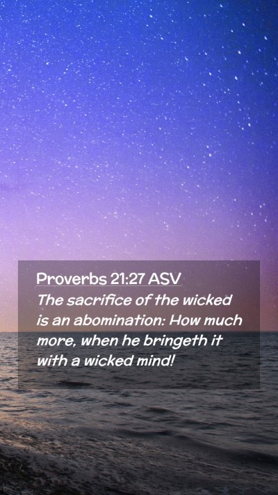 Picture 02 - Proverbs 21:27 ASV Mobile Phone Wallpaper - The sacrifice of the wicked is an abomination: - Mobile Bible Verse Wallpaper
