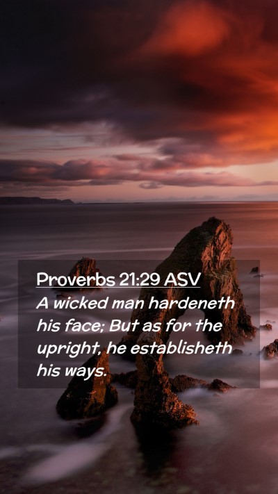 Picture 02 - Proverbs 21:29 ASV Mobile Phone Wallpaper - A wicked man hardeneth his face; But as for the - Mobile Bible Verse Wallpaper