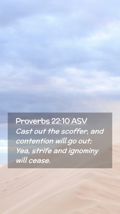 Picture 02 - Proverbs 22:10 ASV Mobile Phone Wallpaper - Cast out the scoffer, and contention will go out; - Mobile Bible Verse Wallpaper