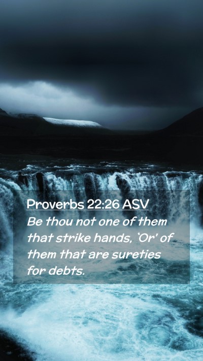Picture 02 - Proverbs 22:26 ASV Mobile Phone Wallpaper - Be thou not one of them that strike hands, `Or' - Mobile Bible Verse Wallpaper