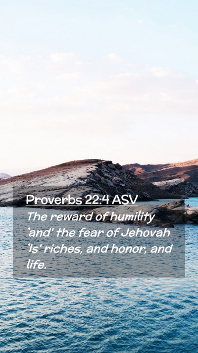 Picture 02 - Proverbs 22:4 ASV Mobile Phone Wallpaper - The reward of humility `and' the fear of Jehovah - Mobile Bible Verse Wallpaper