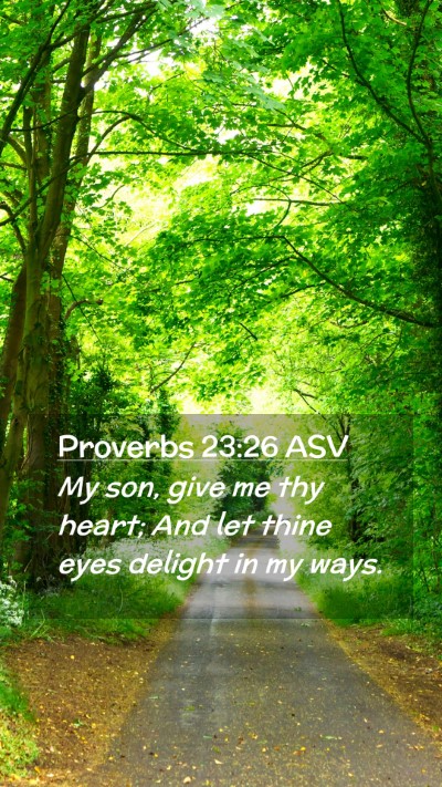 Picture 02 - Proverbs 23:26 ASV Mobile Phone Wallpaper - My son, give me thy heart; And let thine eyes - Mobile Bible Verse Wallpaper