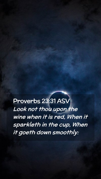 Picture 02 - Proverbs 23:31 ASV Mobile Phone Wallpaper - Look not thou upon the wine when it is red, When - Mobile Bible Verse Wallpaper