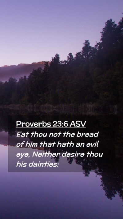 Picture 02 - Proverbs 23:6 ASV Mobile Phone Wallpaper - Eat thou not the bread of him that hath an evil - Mobile Bible Verse Wallpaper