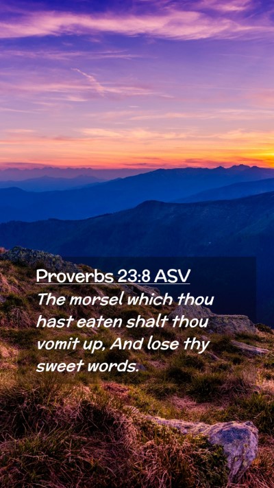 Picture 02 - Proverbs 23:8 ASV Mobile Phone Wallpaper - The morsel which thou hast eaten shalt thou vomit - Mobile Bible Verse Wallpaper