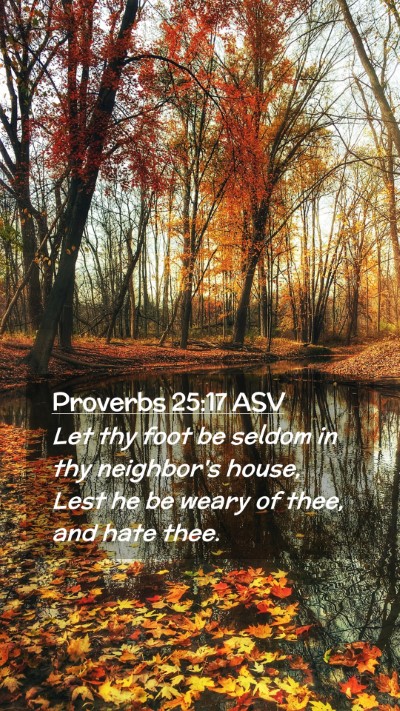 Picture 02 - Proverbs 25:17 ASV Mobile Phone Wallpaper - Let thy foot be seldom in thy neighbor's house, - Mobile Bible Verse Wallpaper