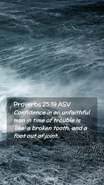 Picture 02 - Proverbs 25:19 ASV Mobile Phone Wallpaper - Confidence in an unfaithful man in time of - Mobile Bible Verse Wallpaper