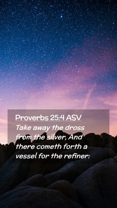 Picture 02 - Proverbs 25:4 ASV Mobile Phone Wallpaper - Take away the dross from the silver, And there - Mobile Bible Verse Wallpaper