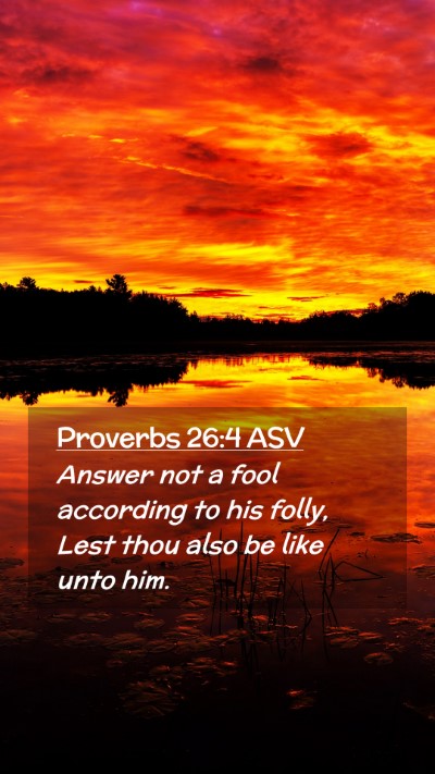 Picture 02 - Proverbs 26:4 ASV Mobile Phone Wallpaper - Answer not a fool according to his folly, Lest - Mobile Bible Verse Wallpaper