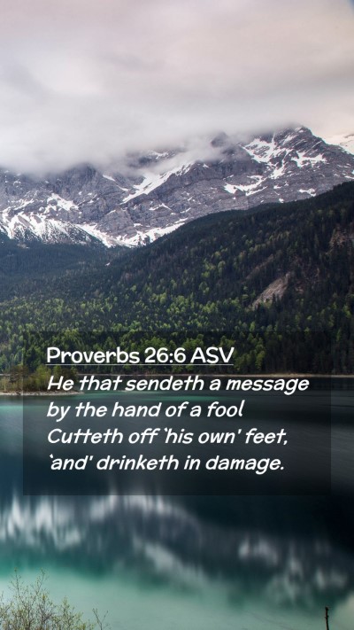 Picture 02 - Proverbs 26:6 ASV Mobile Phone Wallpaper - He that sendeth a message by the hand of a fool - Mobile Bible Verse Wallpaper