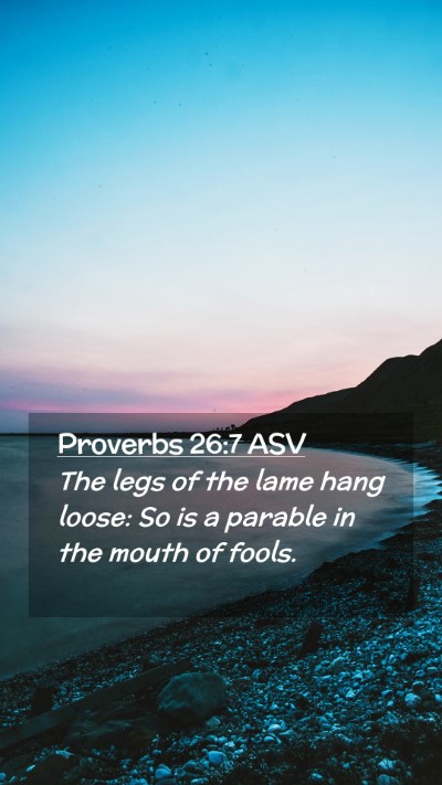 Picture 02 - Proverbs 26:7 ASV Mobile Phone Wallpaper - The legs of the lame hang loose: So is a parable - Mobile Bible Verse Wallpaper