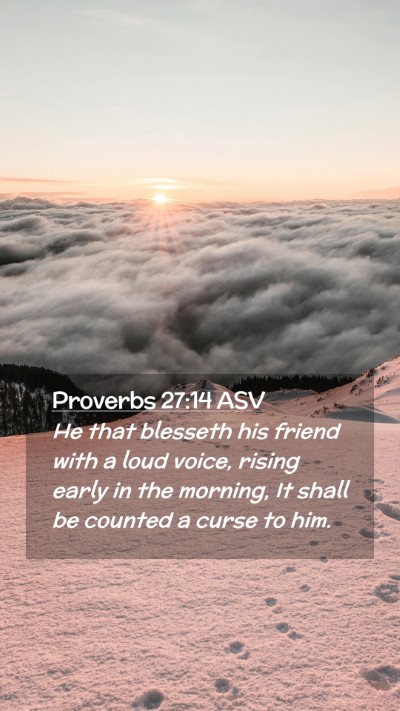 Picture 02 - Proverbs 27:14 ASV Mobile Phone Wallpaper - He that blesseth his friend with a loud voice, - Mobile Bible Verse Wallpaper