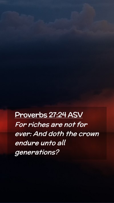 Picture 02 - Proverbs 27:24 ASV Mobile Phone Wallpaper - For riches are not for ever: And doth the crown - Mobile Bible Verse Wallpaper